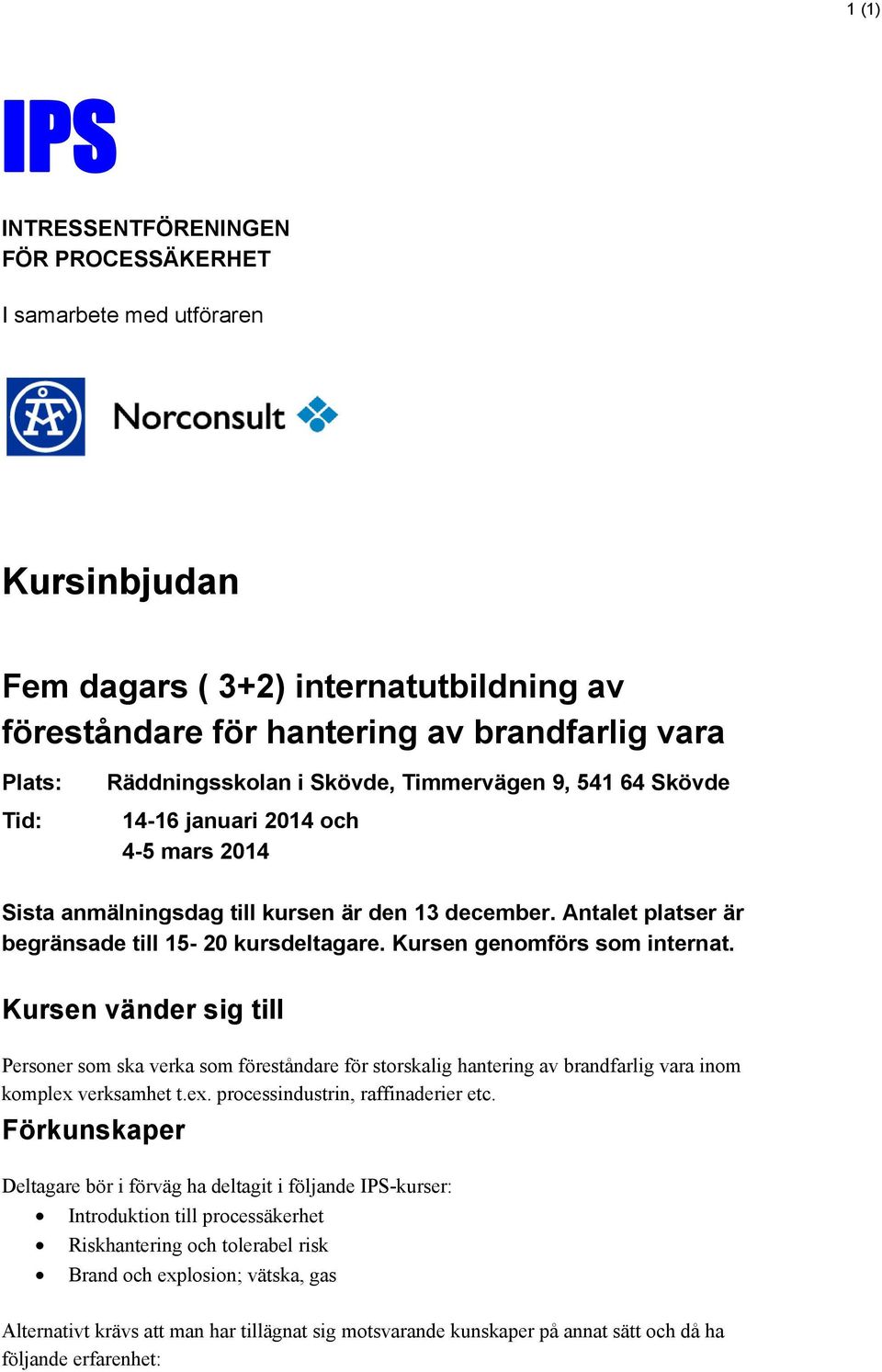 Kursen genomförs som internat. Kursen vänder sig till Personer som ska verka som föreståndare för storskalig hantering av brandfarlig vara inom komplex verksamhet t.ex. processindustrin, raffinaderier etc.