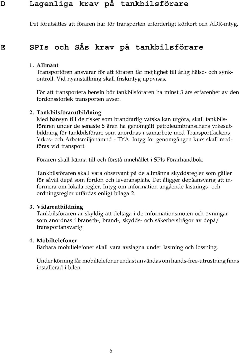 För att transportera bensin bör tankbilsföraren ha minst 3 års erfarenhet av den fordonsstorlek transporten avser. 2.