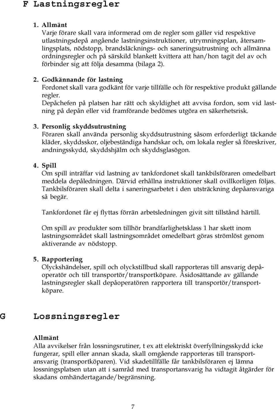 saneringsutrustning och allmänna ordningsregler och på särskild blankett kvittera att han/hon tagit del av och förbinder sig att följa desamma (bilaga 2)