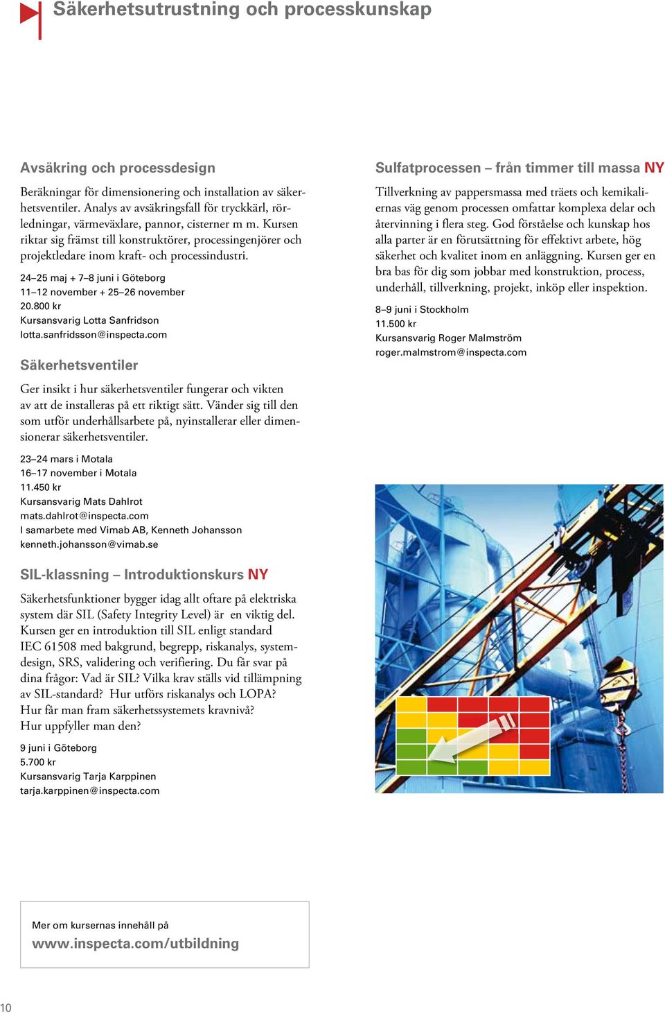 Kursen riktar sig främst till konstruktörer, processingenjörer och projektledare inom kraft- och processindustri. 24 25 maj + 7 8 juni i Göteborg 11 12 november + 25 26 november 20.