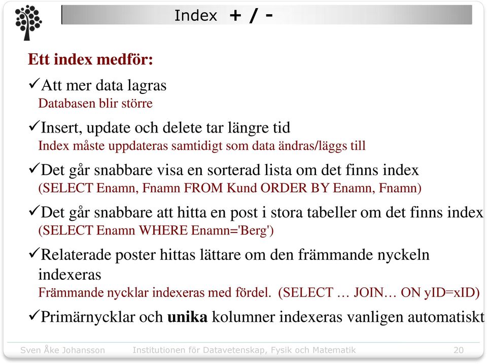 snabbare att hitta en post i stora tabeller om det finns index (SELECT Enamn WHERE Enamn='Berg') Relaterade poster hittas lättare om den främmande