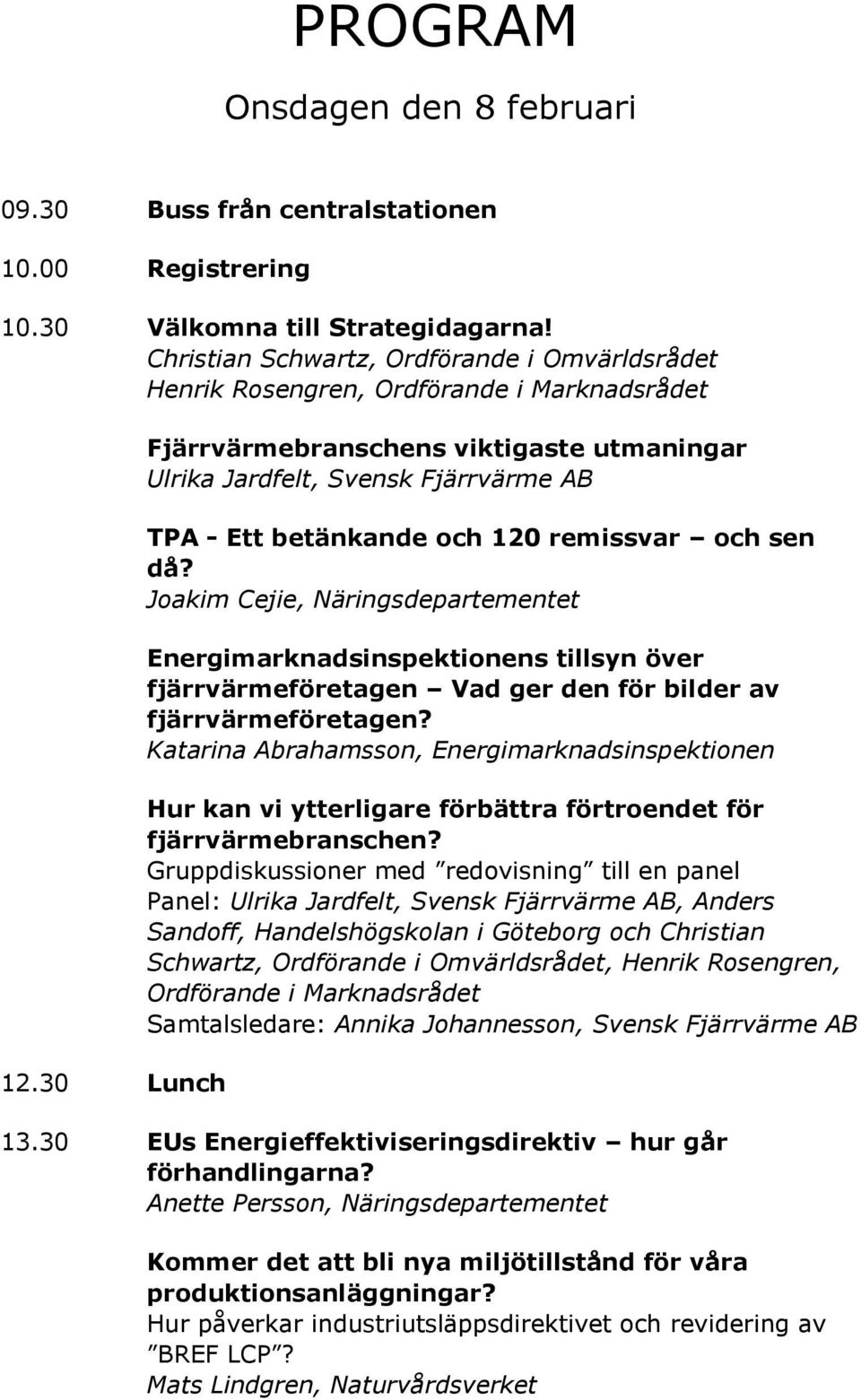 30 Lunch Fjärrvärmebranschens viktigaste utmaningar Ulrika Jardfelt, Svensk Fjärrvärme AB TPA - Ett betänkande och 120 remissvar och sen då?