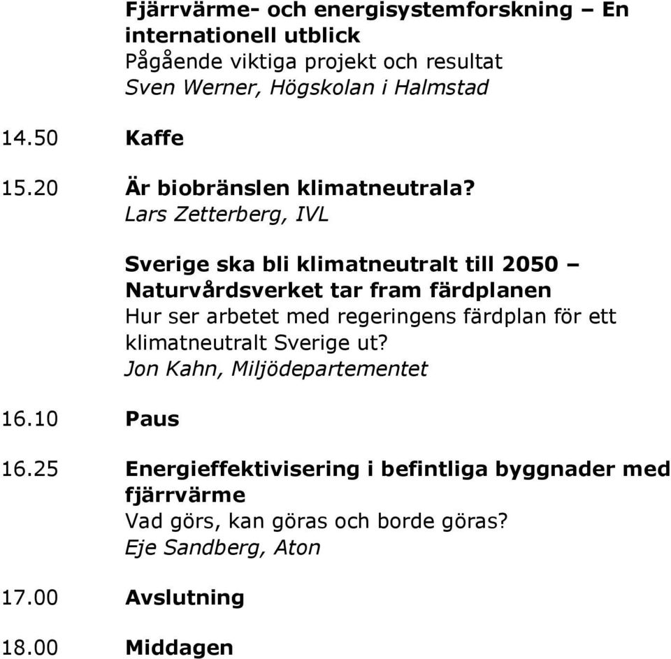 10 Paus Sverige ska bli klimatneutralt till 2050 Naturvårdsverket tar fram färdplanen Hur ser arbetet med regeringens färdplan för ett