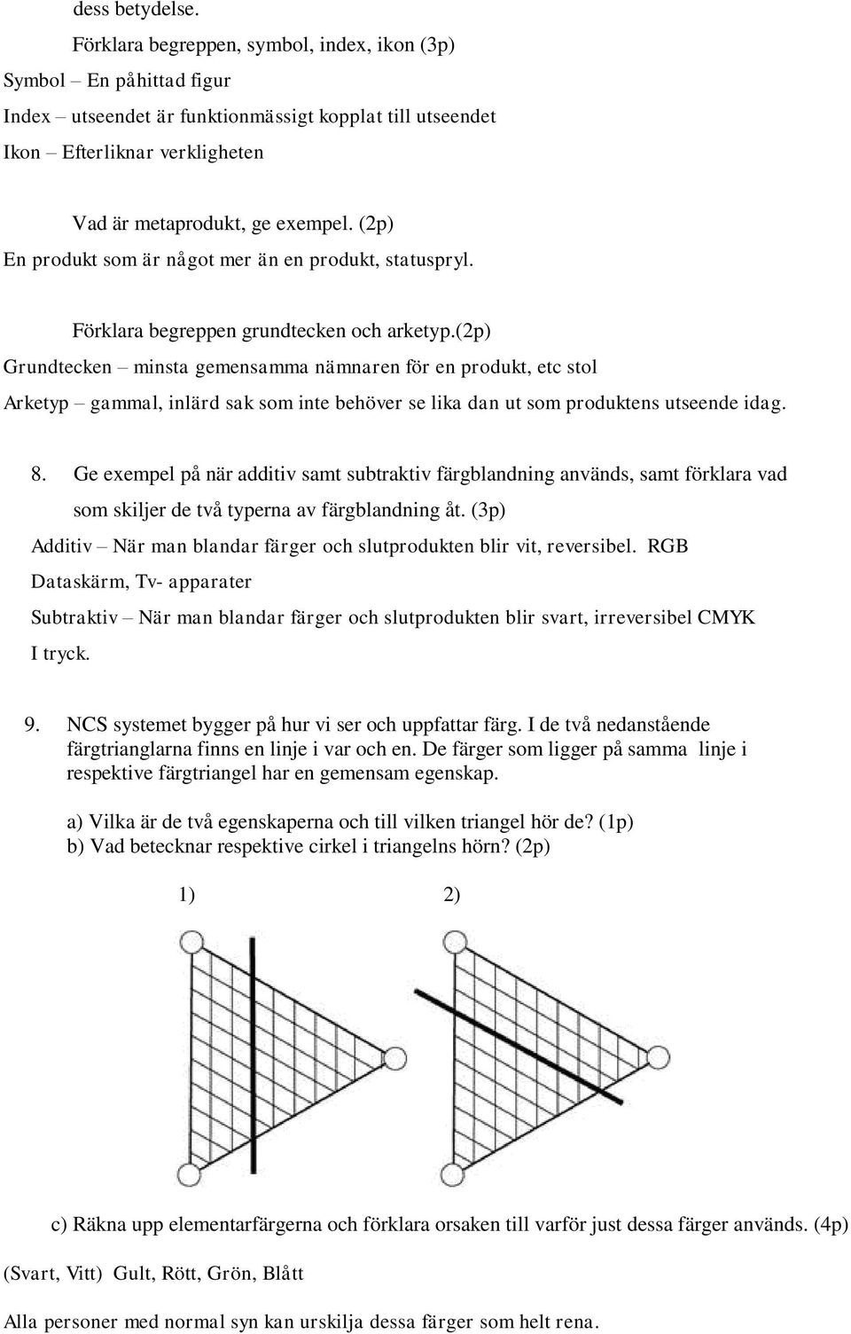 (2p) En produkt som är något mer än en produkt, statuspryl. Förklara begreppen grundtecken och arketyp.