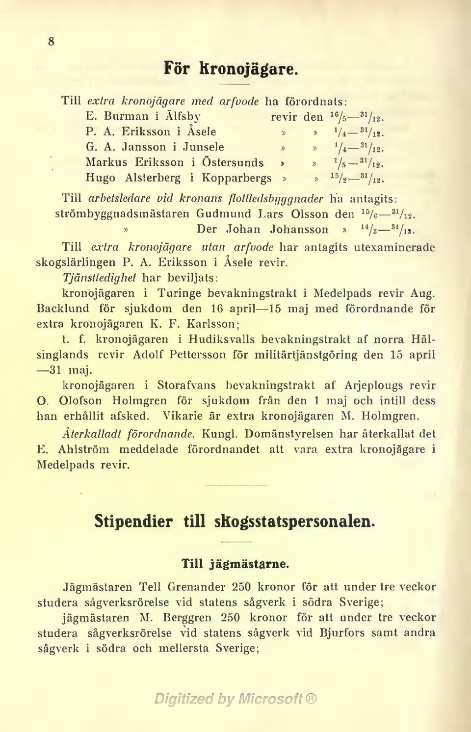 Till extra kronojägare utan arfuode har antagits utexaminerade skogslärlingen P. A. Eriksson i Åsele revir. Tjänstledighet har beviljats: kronöjägaren i Turinge bevakningstrakt i Medelpads revir Aug.