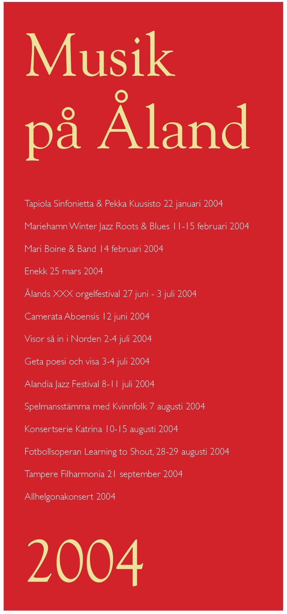 2-4 juli 2004 Geta poesi och visa 3-4 juli 2004 Alandia Jazz Festival 8-11 juli 2004 Spelmansstämma med Kvinnfolk 7 augusti 2004