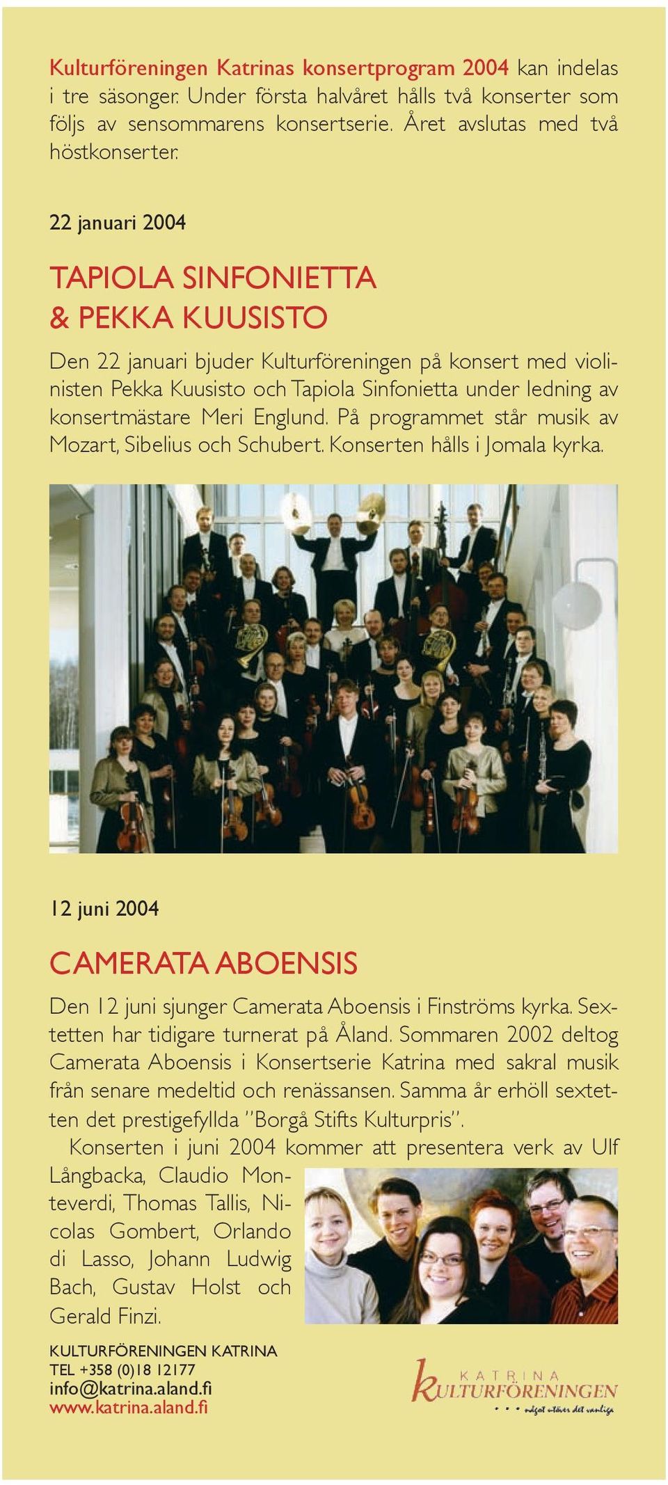 Englund. På programmet står musik av Mozart, Sibelius och Schubert. Konserten hålls i Jomala kyrka. 12 juni 2004 CAMERATA ABOENSIS Den 12 juni sjunger Camerata Aboensis i Finströms kyrka.