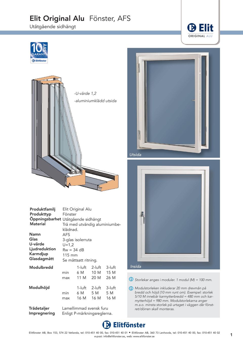 1 modul (M) = 100 mm. Modulhöjd Trädetaljer Impregnering 1-luft 2-luft 3-luft min 6 M 5 M 5 M max 16 M 16 M 16 M Lamellimmad svensk furu Enligt P-märkningsreglerna.