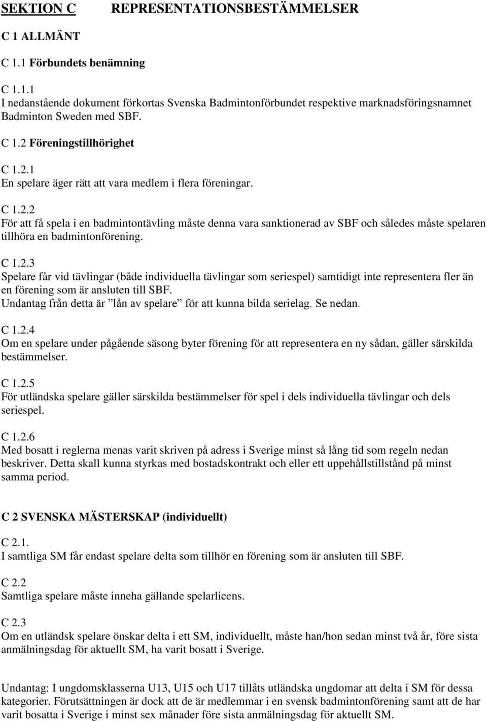 C 1.2.3 Spelare får vid tävlingar (både individuella tävlingar som seriespel) samtidigt inte representera fler än en förening som är ansluten till SBF.