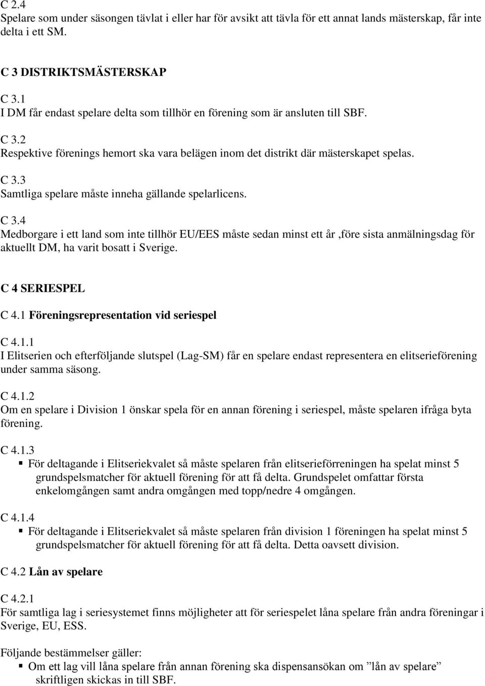 C 3.4 Medborgare i ett land som inte tillhör EU/EES måste sedan minst ett år,före sista anmälningsdag för aktuellt DM, ha varit bosatt i Sverige. C 4 SERIESPEL C 4.