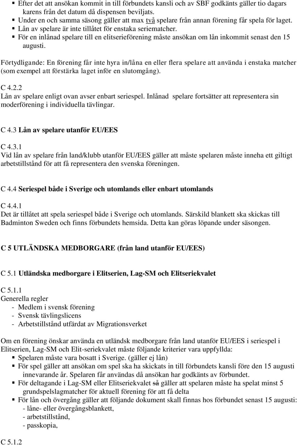 För en inlånad spelare till en elitserieförening måste ansökan om lån inkommit senast den 15 augusti.