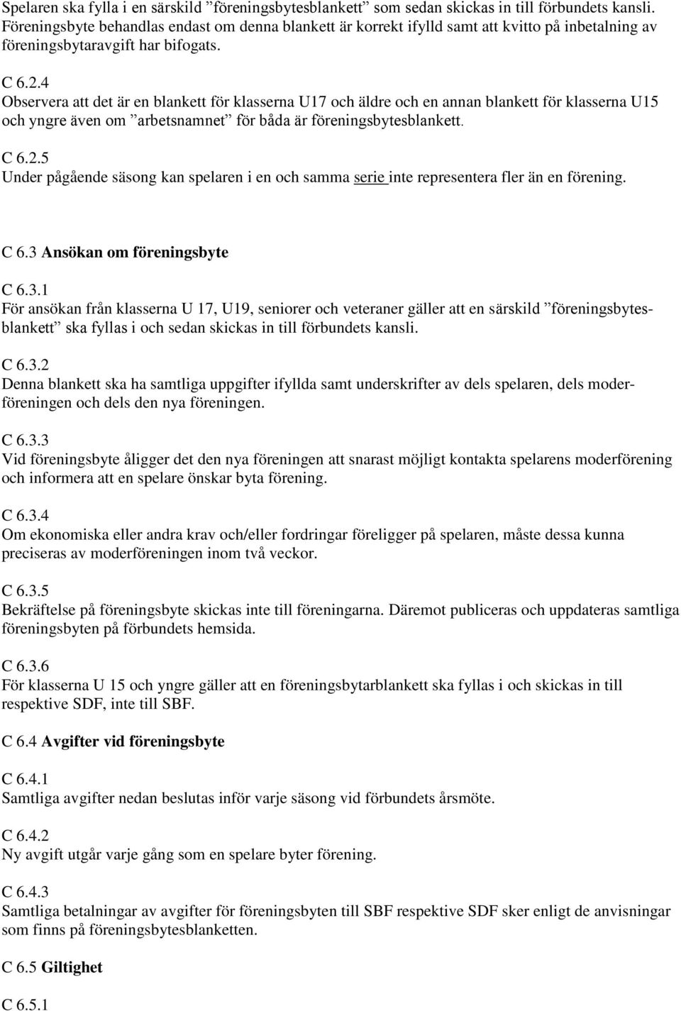 4 Observera att det är en blankett för klasserna U17 och äldre och en annan blankett för klasserna U15 och yngre även om arbetsnamnet för båda är föreningsbytesblankett. C 6.2.