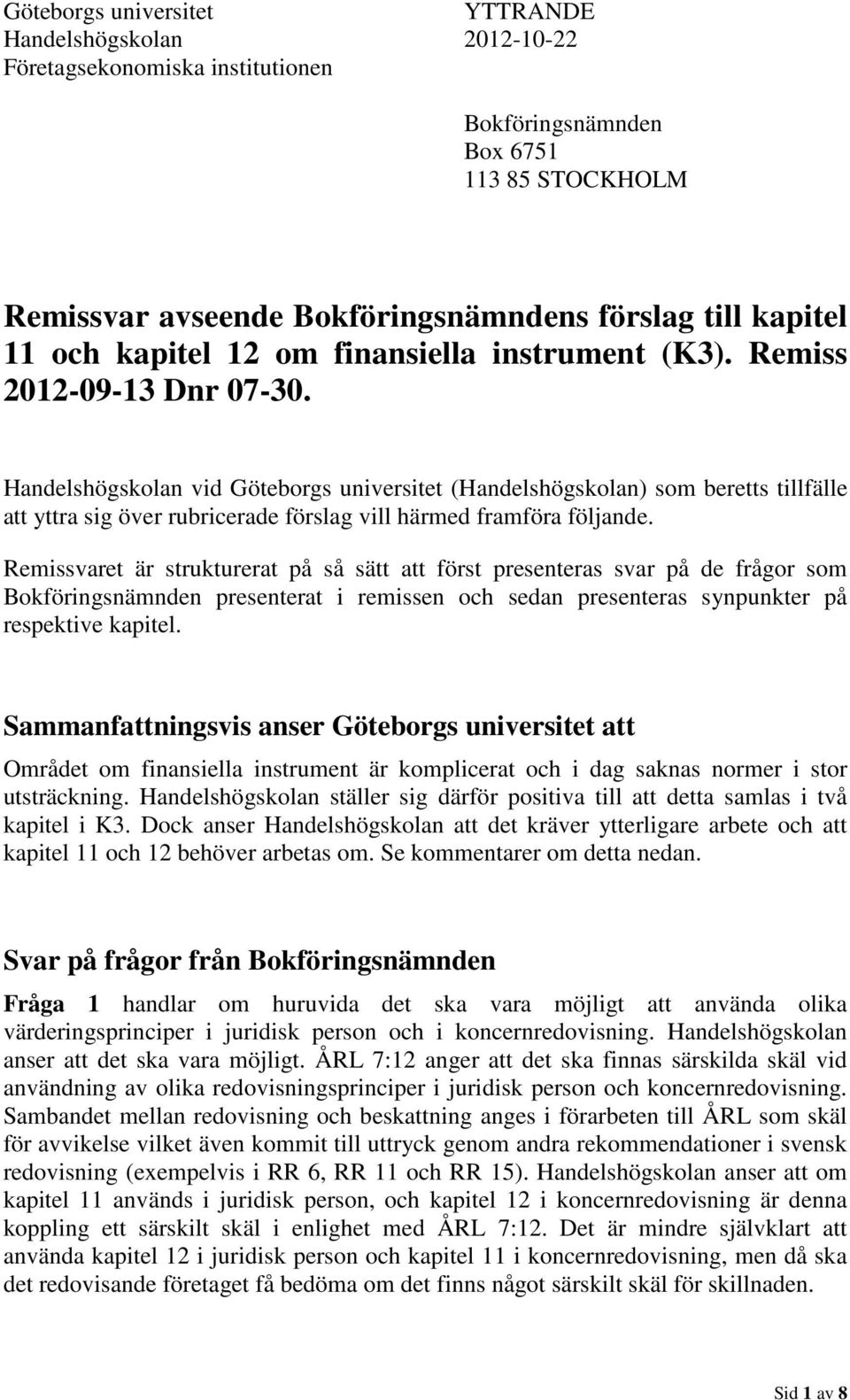 Handelshögskolan vid Göteborgs universitet (Handelshögskolan) som beretts tillfälle att yttra sig över rubricerade förslag vill härmed framföra följande.