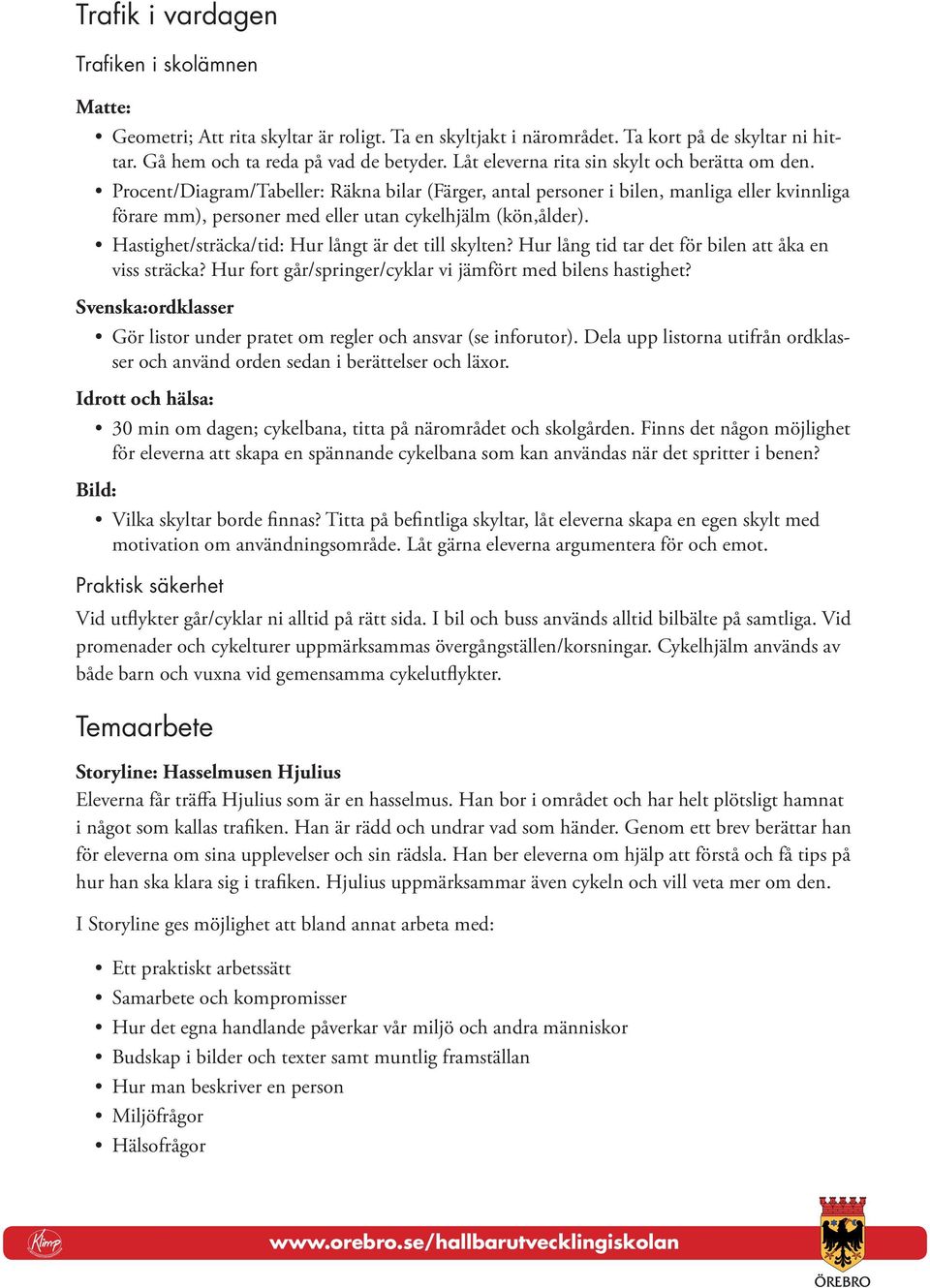 Procent/Diagram/Tabeller: Räkna bilar (Färger, antal personer i bilen, manliga eller kvinnliga förare mm), personer med eller utan cykelhjälm (kön,ålder).