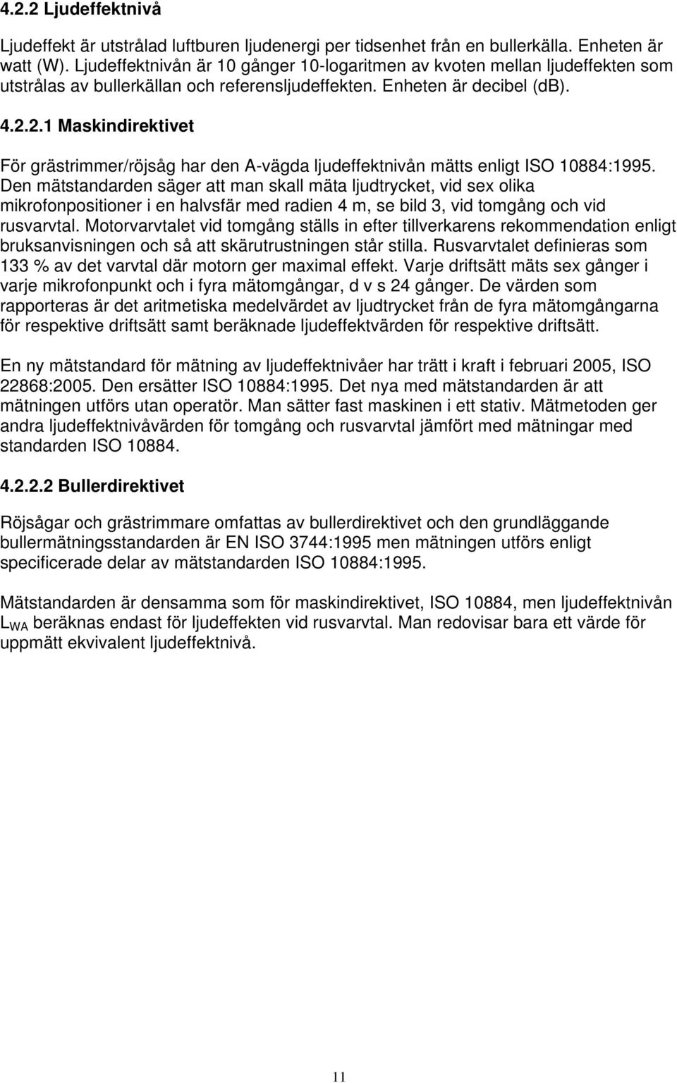 2.1 Maskindirektivet För grästrimmer/röjsåg har den A-vägda ljudeffektnivån mätts enligt ISO 10884:1995.