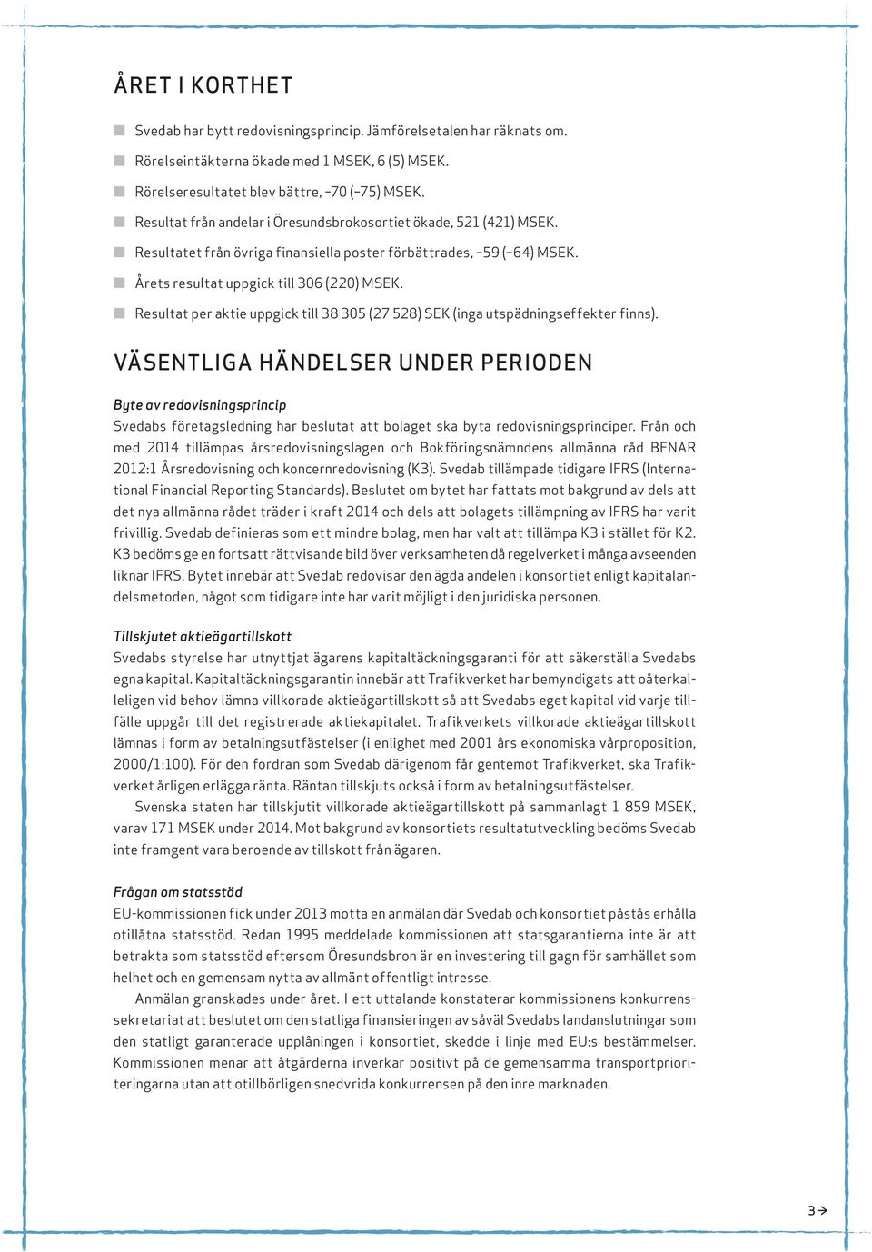 Resultat per aktie uppgick till 38 305 (27 528) SEK (inga utspädningseffekter finns).