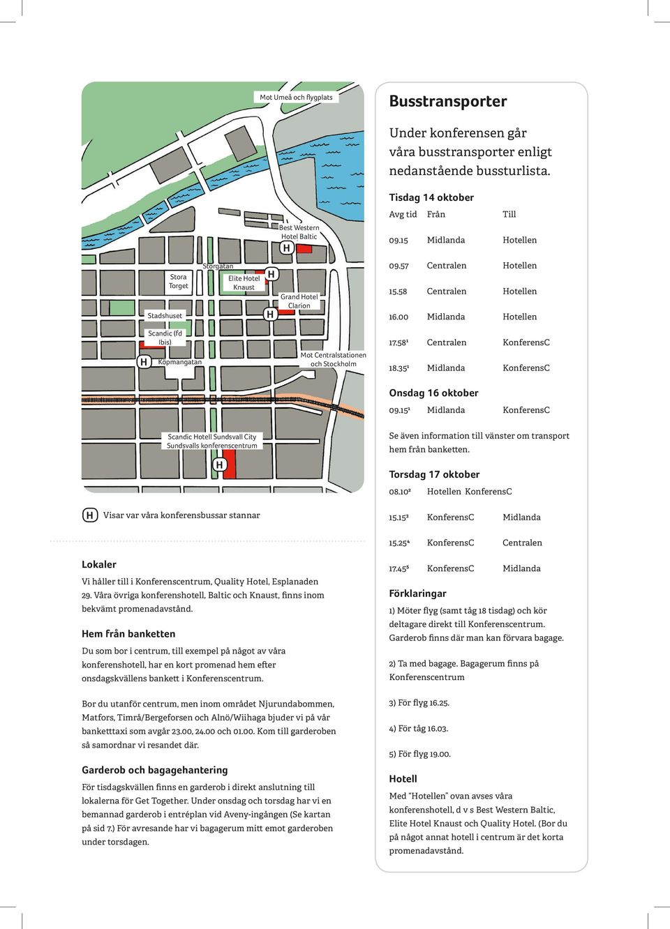 00 Midlanda otellen Scandic (fd Ibis) Köpmangatan Mot Centralstationen och Stockholm 17.58 1 Centralen KonferensC 18.35 1 Midlanda KonferensC Onsdag 16 oktober 09.