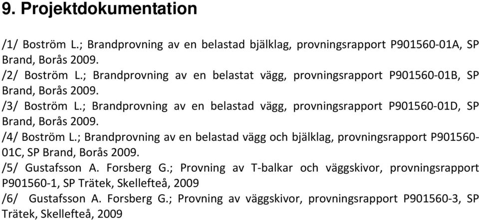 ; Brandprovning av en belastad vägg, provningsrapport P901560 01D, SP Brand, Borås 2009. /4/ Boström L.