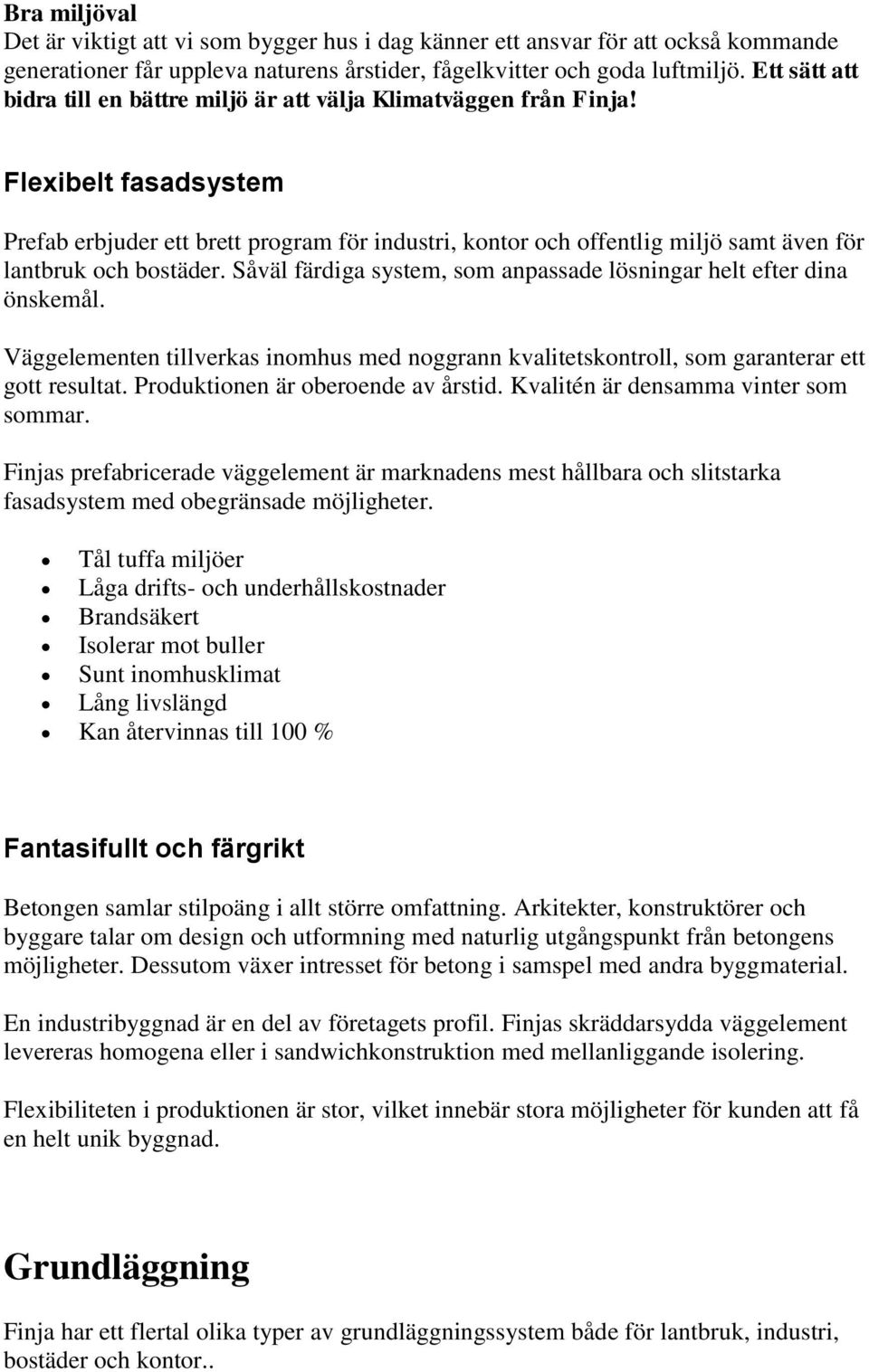 Flexibelt fasadsystem Prefab erbjuder ett brett program för industri, kontor och offentlig miljö samt även för lantbruk och bostäder.