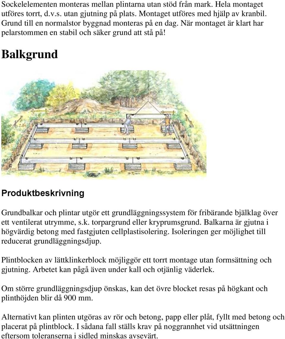 Balkgrund Produktbeskrivning Grundbalkar och plintar utgör ett grundläggningssystem för fribärande bjälklag över ett ventilerat utrymme, s.k. torpargrund eller kryprumsgrund.