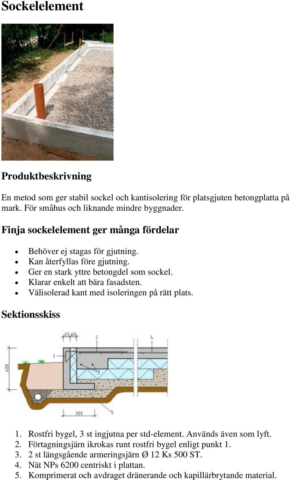 Klarar enkelt att bära fasadsten. Välisolerad kant med isoleringen på rätt plats. Sektionsskiss 1. Rostfri bygel, 3 st ingjutna per std-element. Används även som lyft. 2.