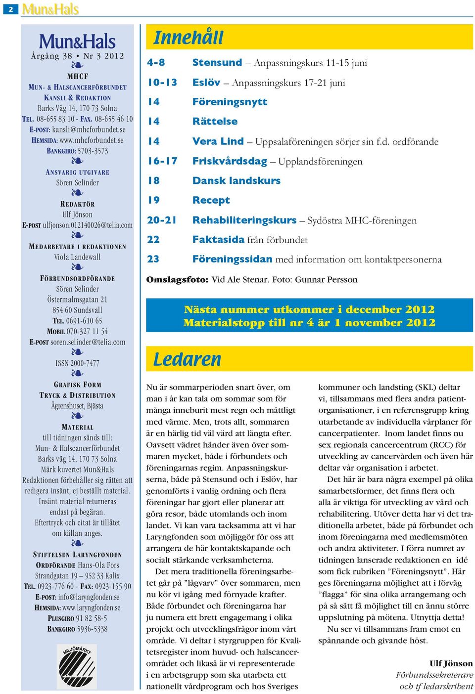 com MEDARBETARE I REDAKTIONEN Viola Landewall FÖRBUNDSORDFÖRANDE Sören Selinder Östermalmsgatan 21 854 60 Sundsvall TEL. 0691-610 65 MOBIL 070-327 11 54 E-POST soren.selinder@telia.