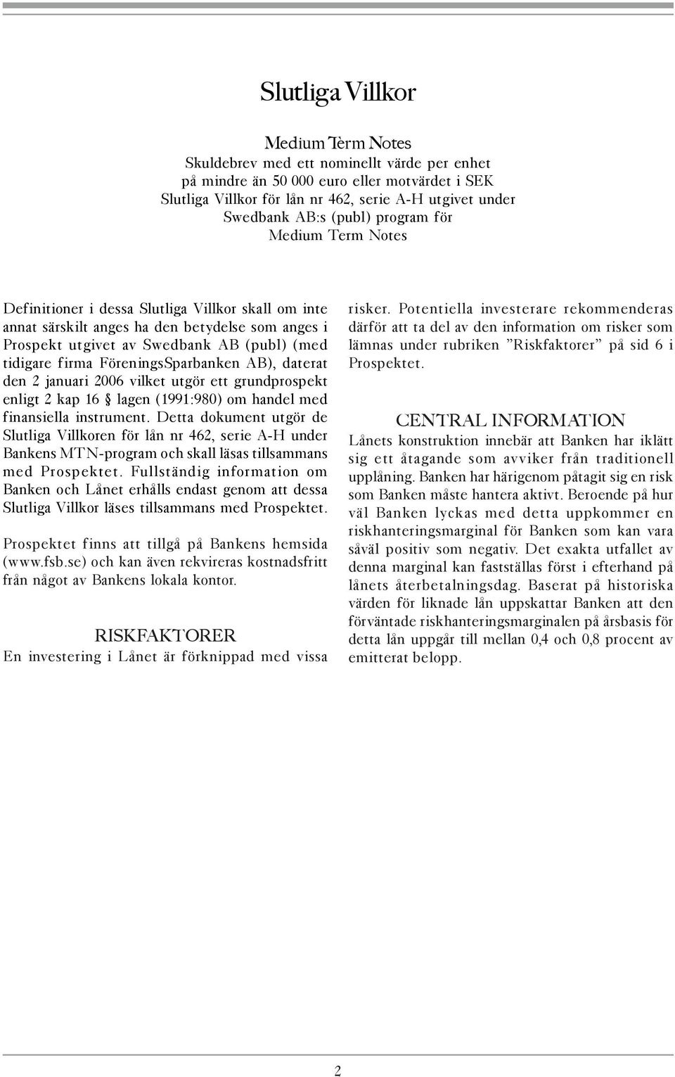 FöreningsSparbanken AB), daterat den 2 januari 2006 vilket utgör ett grundprospekt enligt 2 kap 16 lagen (1991:980) om handel med finansiella instrument.