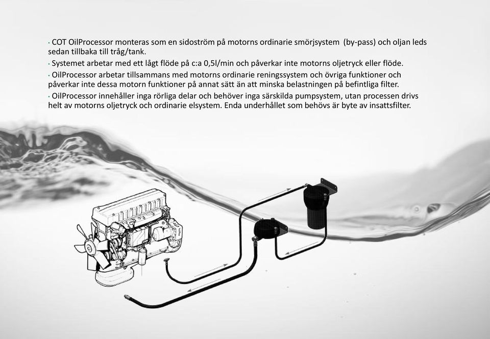 OilProcessor arbetar tillsammans med motorns ordinarie reningssystem och övriga funktioner och påverkar inte dessa motorn funktioner på annat sätt än att