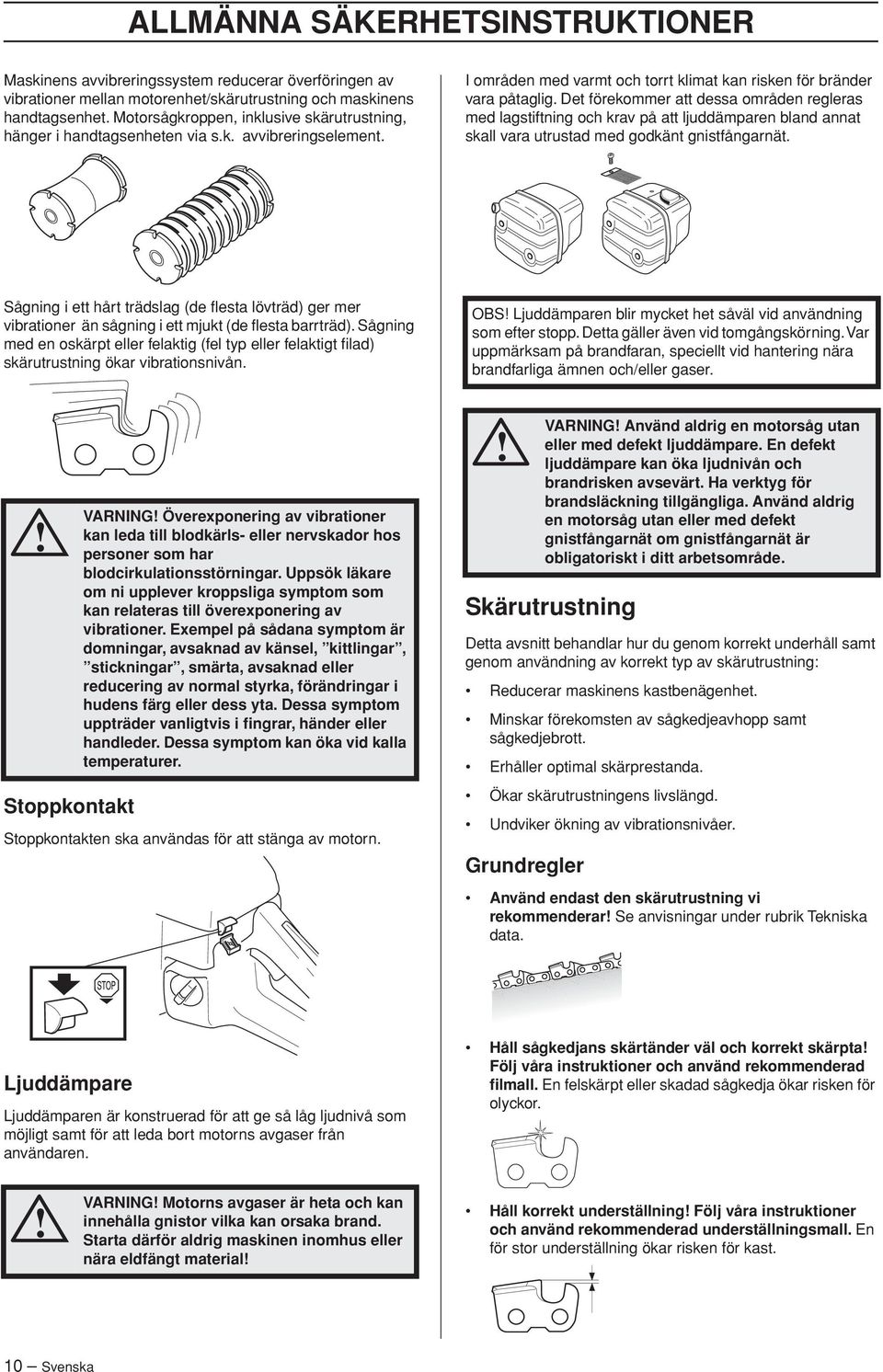 Det förekommer att dessa områden regleras med lagstiftning och krav på att ljuddämparen bland annat skall vara utrustad med godkänt gnistfångarnät.