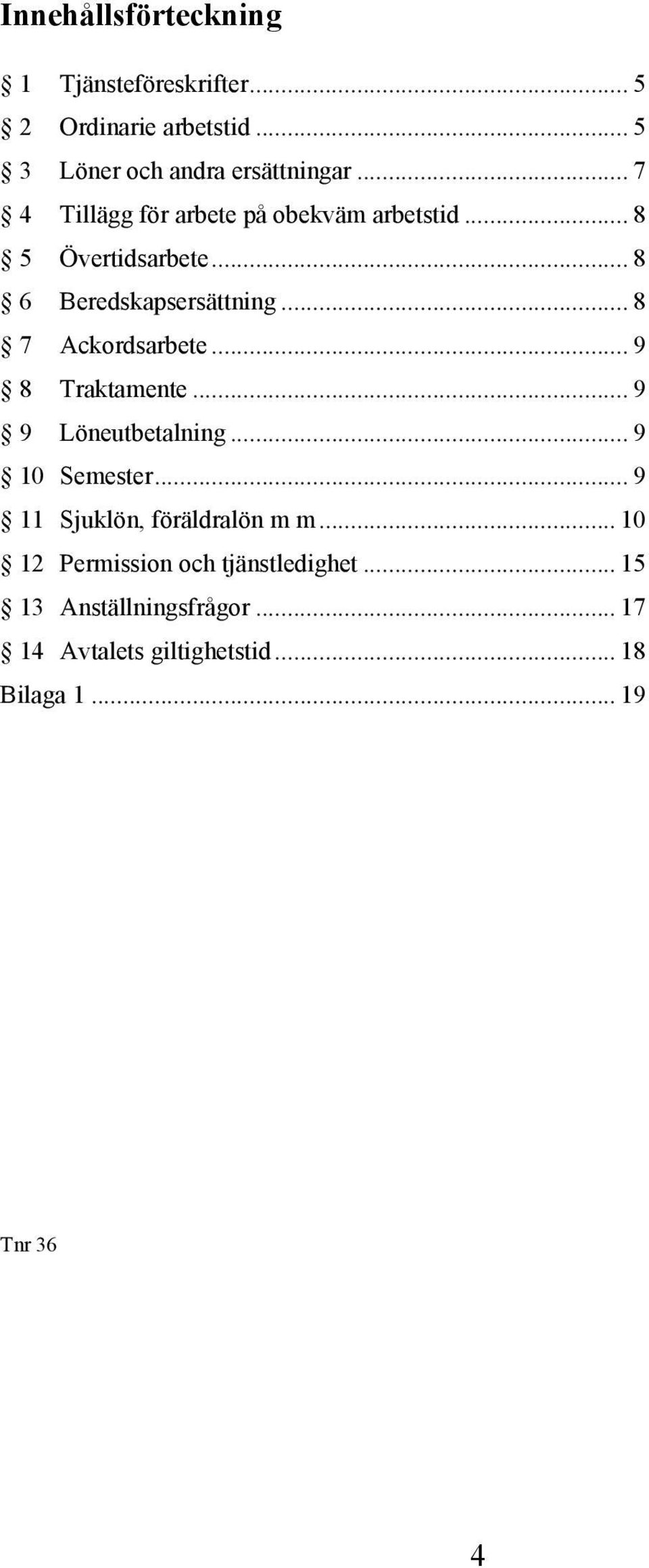 .. 8 7 Ackordsarbete... 9 8 Traktamente... 9 9 Löneutbetalning... 9 10 Semester... 9 11 Sjuklön, föräldralön m m.