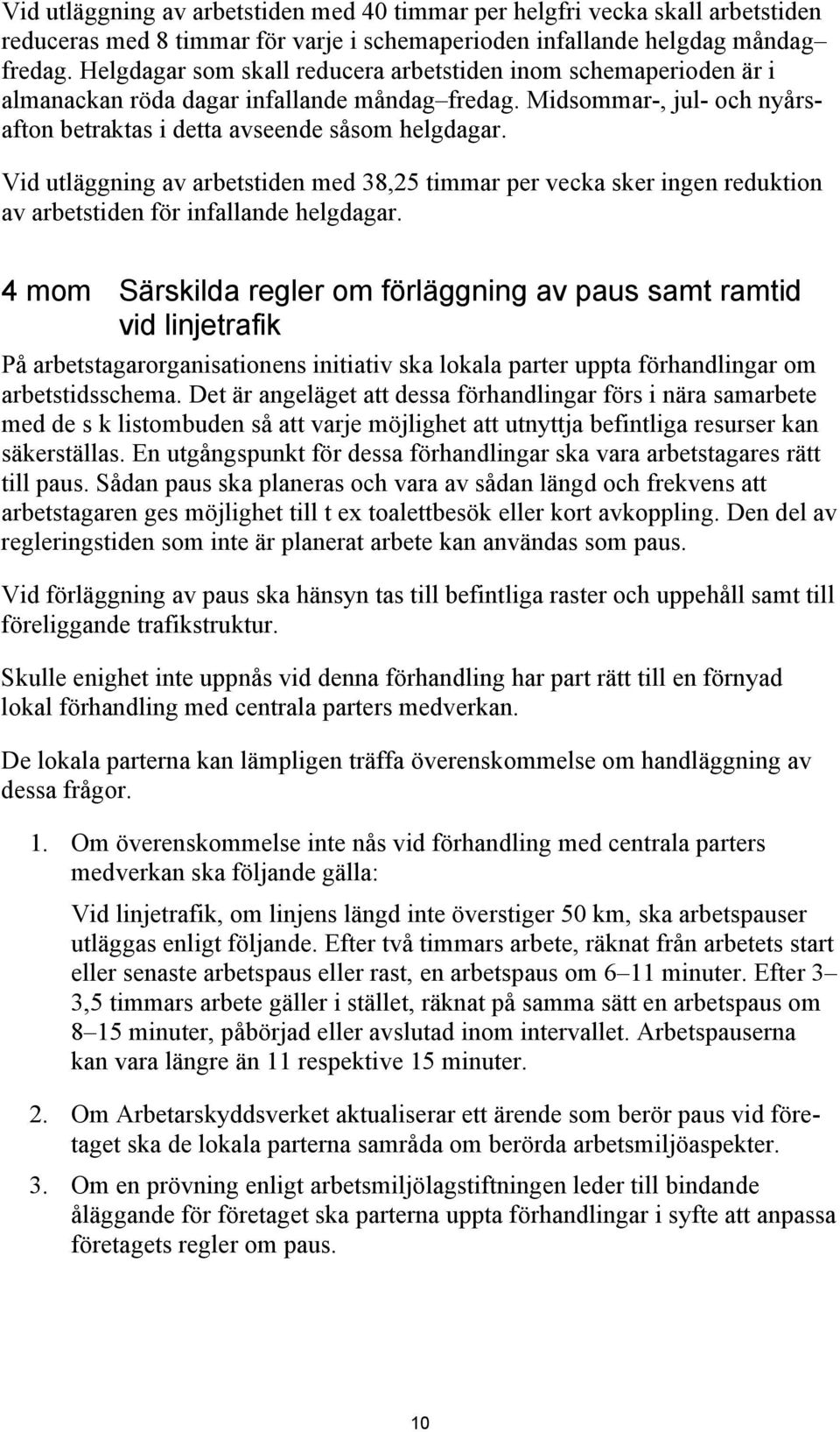 Vid utläggning av arbetstiden med 38,25 timmar per vecka sker ingen reduktion av arbetstiden för infallande helgdagar.