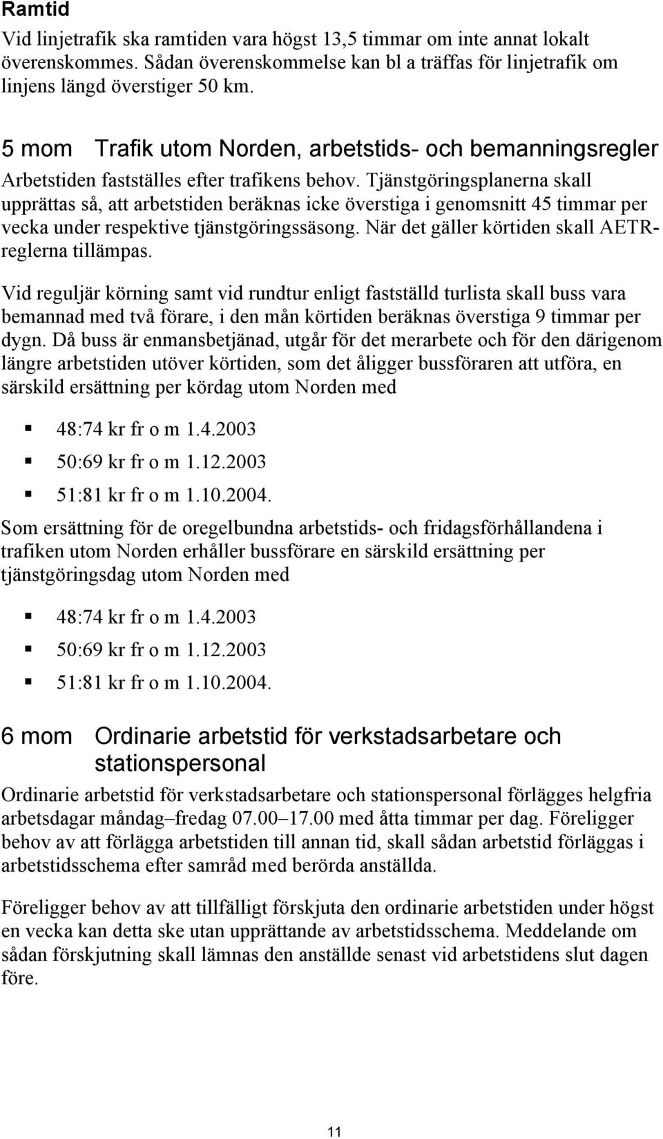 Tjänstgöringsplanerna skall upprättas så, att arbetstiden beräknas icke överstiga i genomsnitt 45 timmar per vecka under respektive tjänstgöringssäsong.