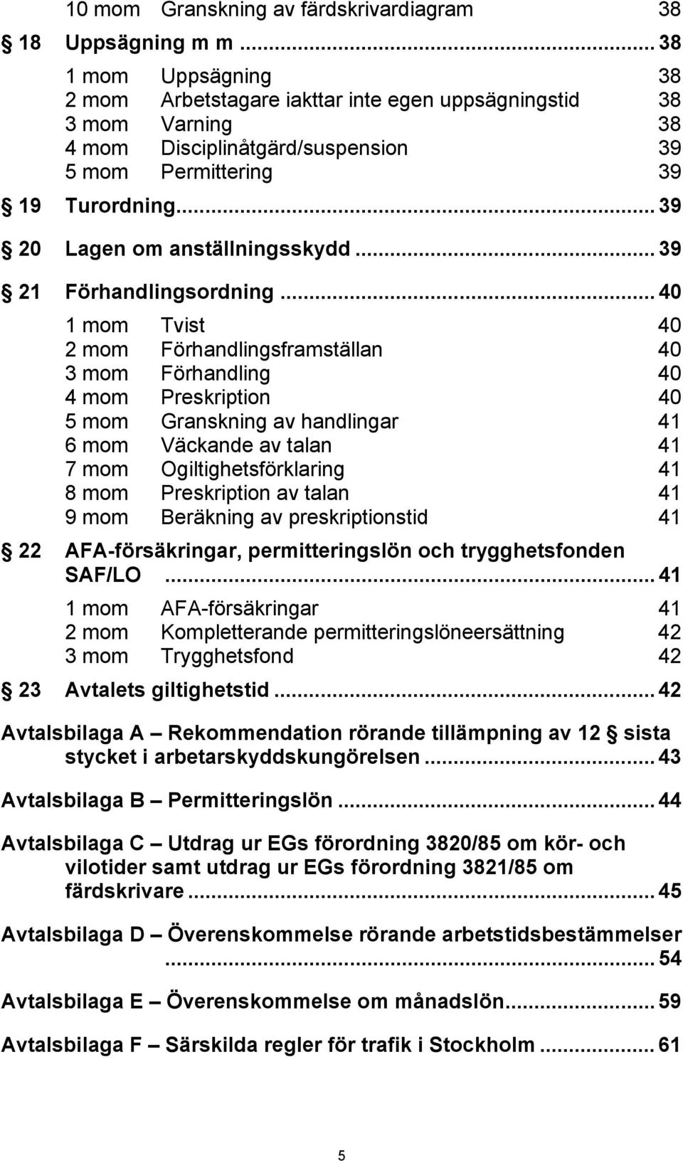 .. 39 20 Lagen om anställningsskydd... 39 21 Förhandlingsordning.