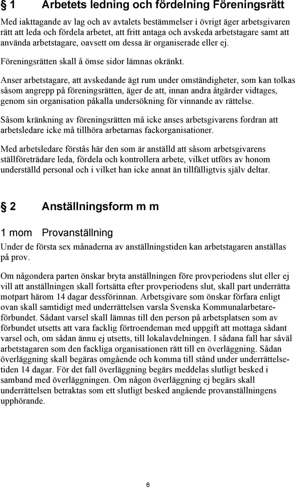 Anser arbetstagare, att avskedande ägt rum under omständigheter, som kan tolkas såsom angrepp på föreningsrätten, äger de att, innan andra åtgärder vidtages, genom sin organisation påkalla