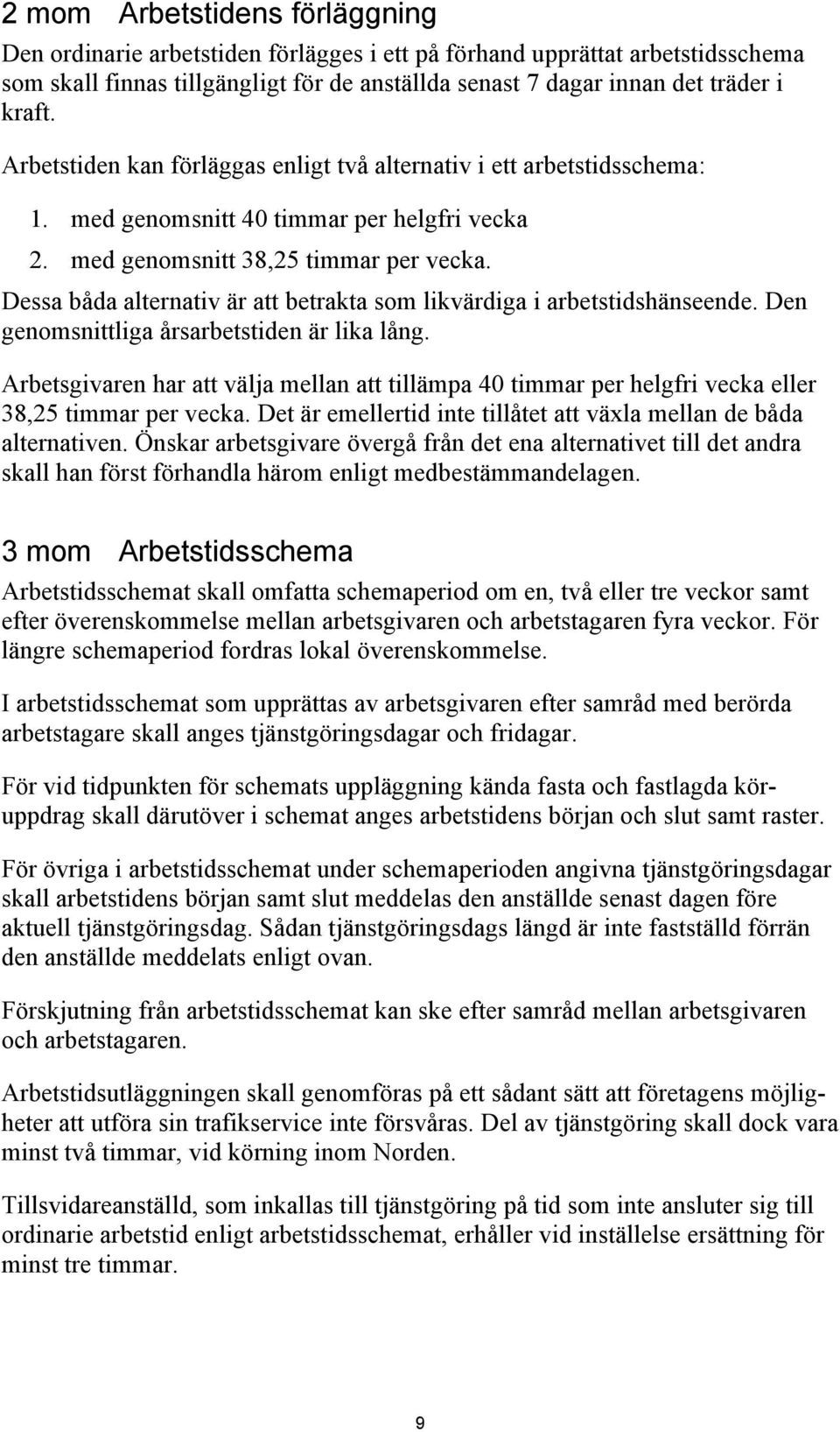 Dessa båda alternativ är att betrakta som likvärdiga i arbetstidshänseende. Den genomsnittliga årsarbetstiden är lika lång.