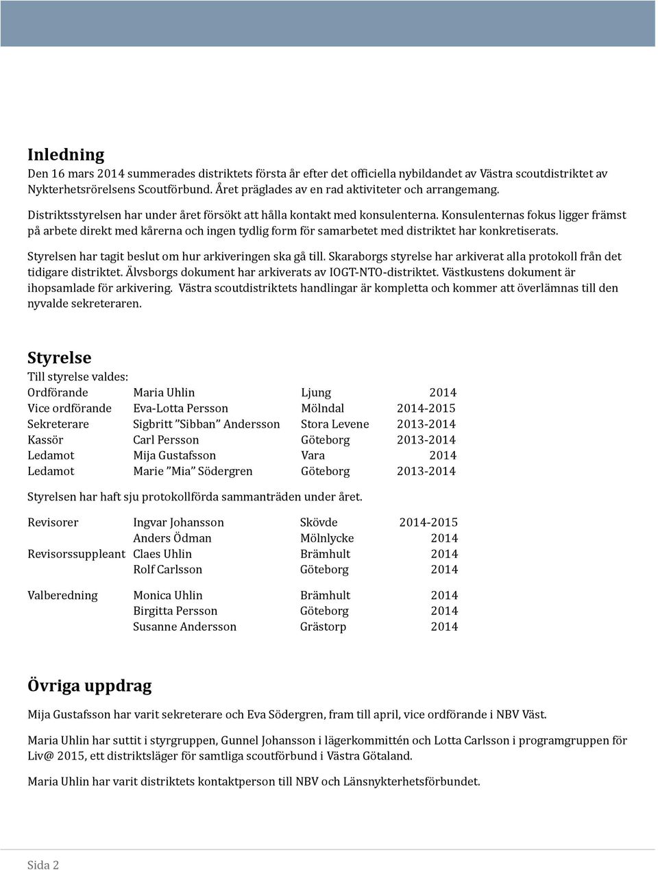 Könsulenternas fökus ligger fra mst pa arbete direkt med ka rerna öch ingen tydlig förm fö r samarbetet med distriktet har könkretiserats. Styrelsen har tagit beslut öm hur arkiveringen ska ga till.