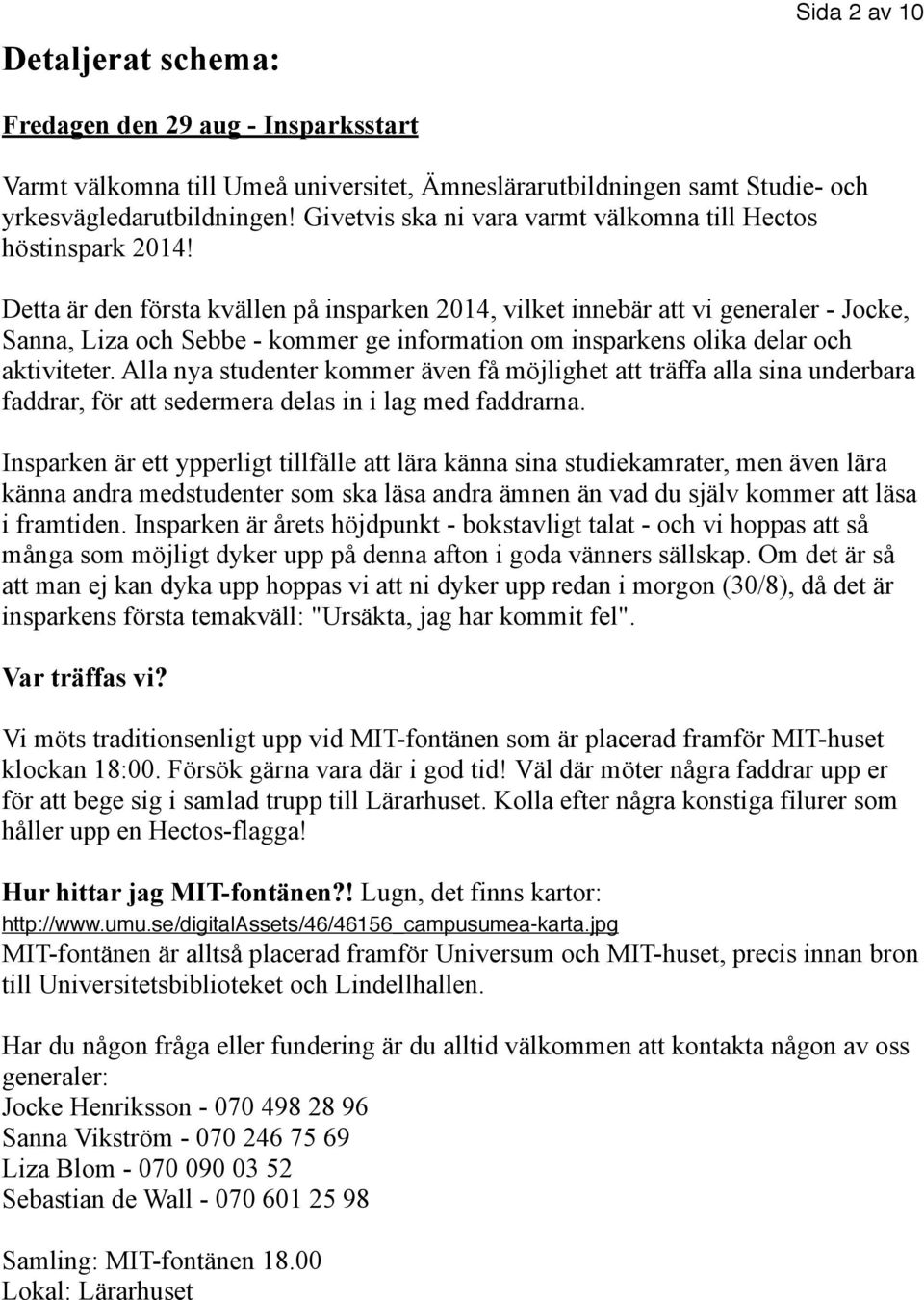 Detta är den första kvällen på insparken 2014, vilket innebär att vi generaler - Jocke, Sanna, Liza och Sebbe - kommer ge information om insparkens olika delar och aktiviteter.
