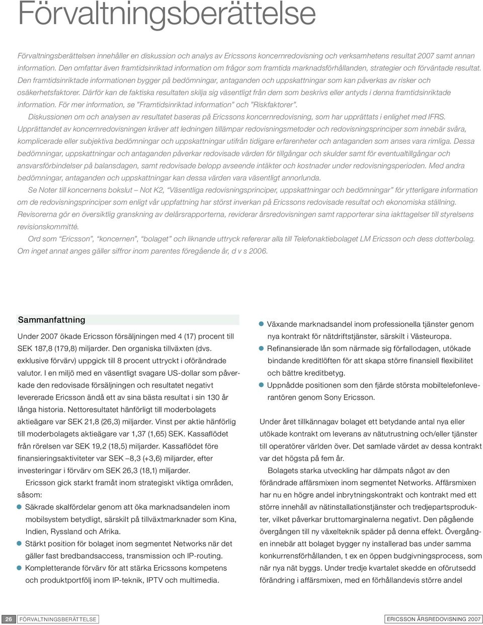 Den framtidsinriktade informationen bygger på bedömningar, antaganden och uppskattningar som kan påverkas av risker och osäkerhetsfaktorer.