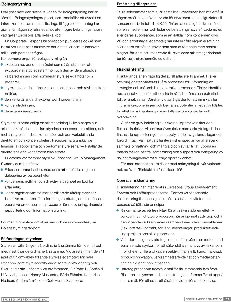 En Corporate Responsibility-rapport publiceras också som beskriver Ericssons aktiviteter när det gäller samhällsansvar, miljö- och personalfrågor.