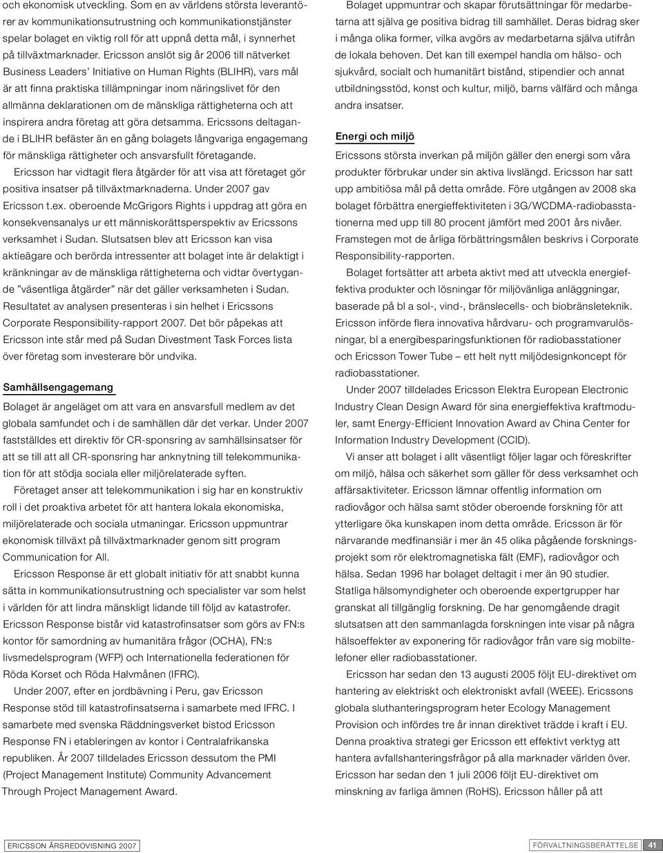 Ericsson anslöt sig år 2006 till nätverket Business Leaders Initiative on Human Rights (BLIHR), vars mål är att finna praktiska tillämpningar inom näringslivet för den allmänna deklarationen om de