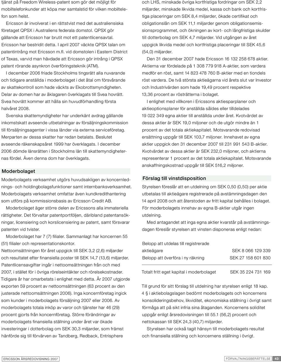 Ericsson har bestridit detta. I april 2007 väckte QPSX talan om patentintrång mot Ericsson m.fl.