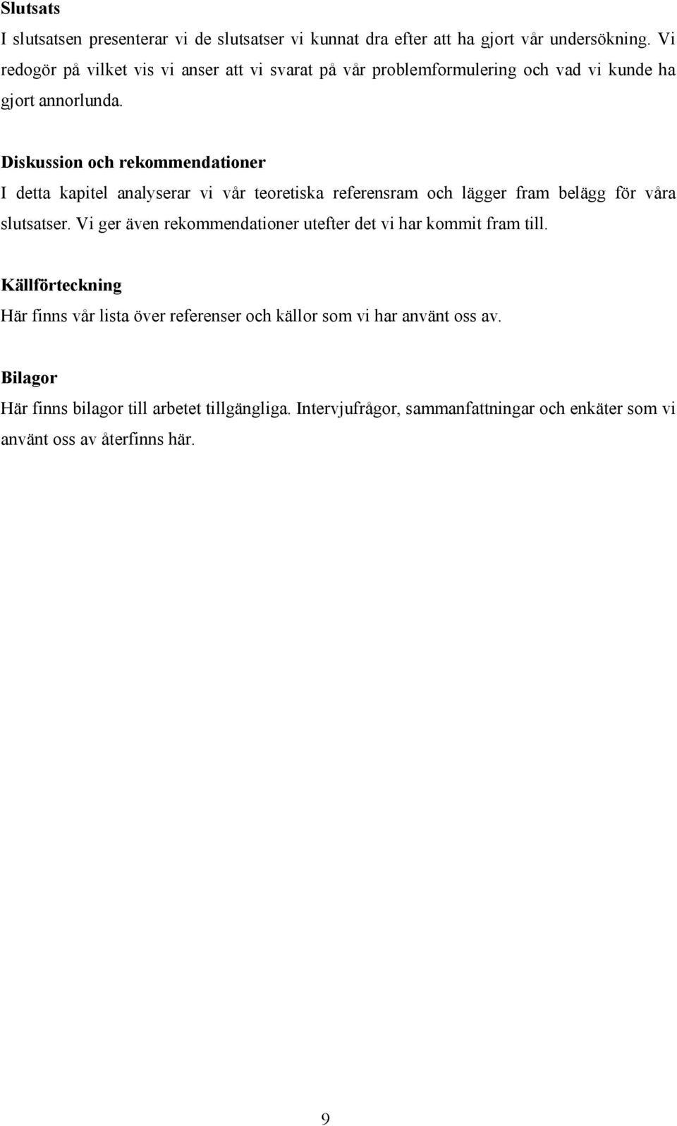 Diskussion och rekommendationer I detta kapitel analyserar vi vår teoretiska referensram och lägger fram belägg för våra slutsatser.