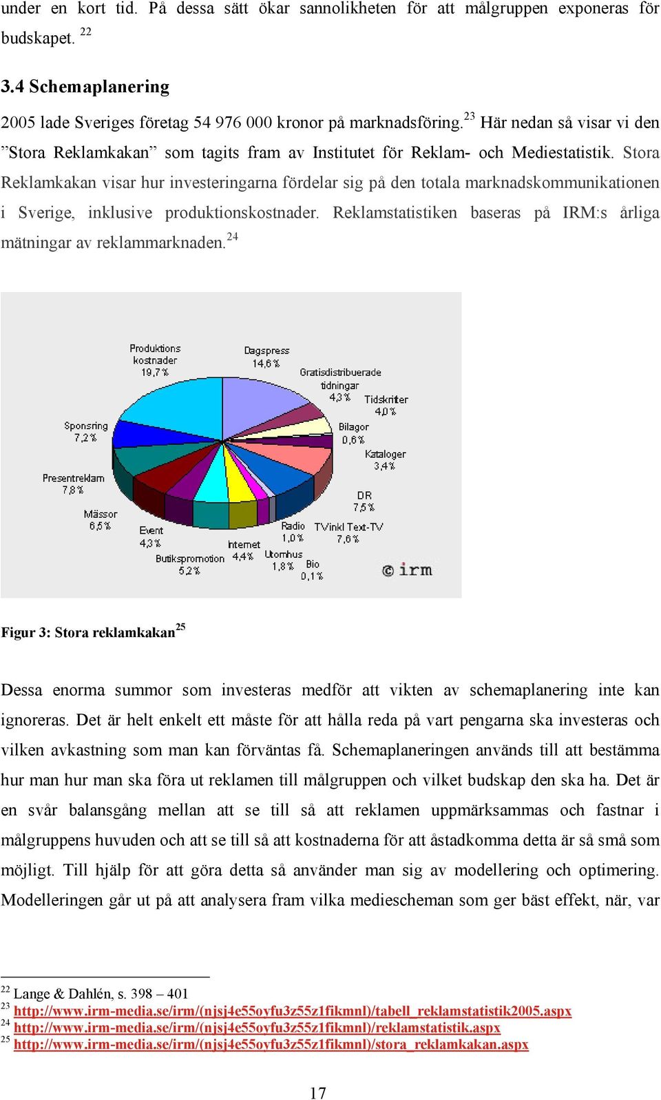 Stora Reklamkakan visar hur investeringarna fördelar sig på den totala marknadskommunikationen i Sverige, inklusive produktionskostnader.