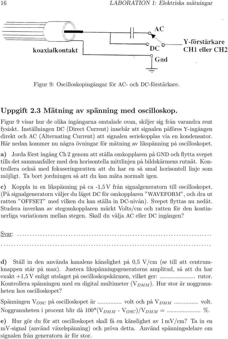 Inställningen DC (Direct Current) innebär att signalen påföres Y-ingången direkt och AC (Alternating Current) att signalen seriekopplas via en kondensator.