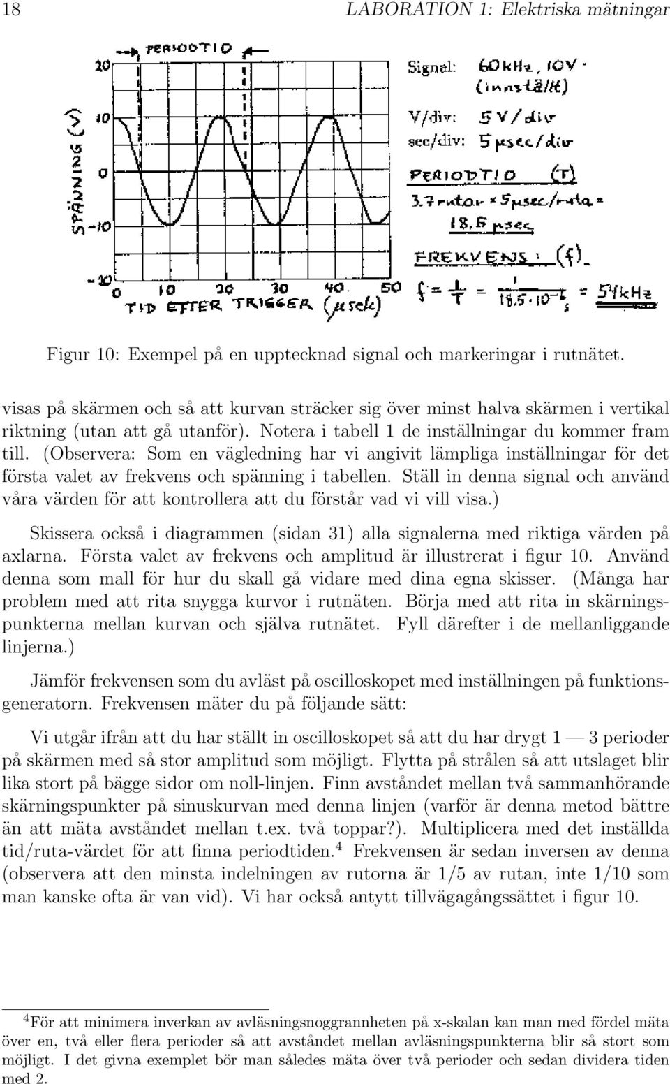 (Observera: Som en vägledning har vi angivit lämpliga inställningar för det första valet av frekvens och spänning i tabellen.