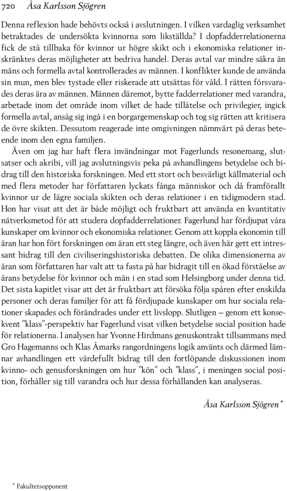 Deras avtal var mindre säkra än mäns och formella avtal kontrollerades av männen. I konflikter kunde de använda sin mun, men blev tystade eller riskerade att utsättas för våld.