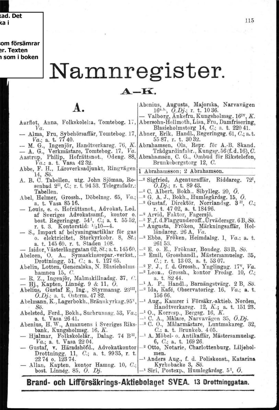 5587, r. t. 3032. -- M. G., Ingenjör, Handtverkareg. 76, K. Abrahamsen, Ola, Repr. för A.-B. Skand. - A. G., Verkmästare, Tomtebog. 17, Va. Trådgardinfabr.,Kungsg.56(f.d.16),C.