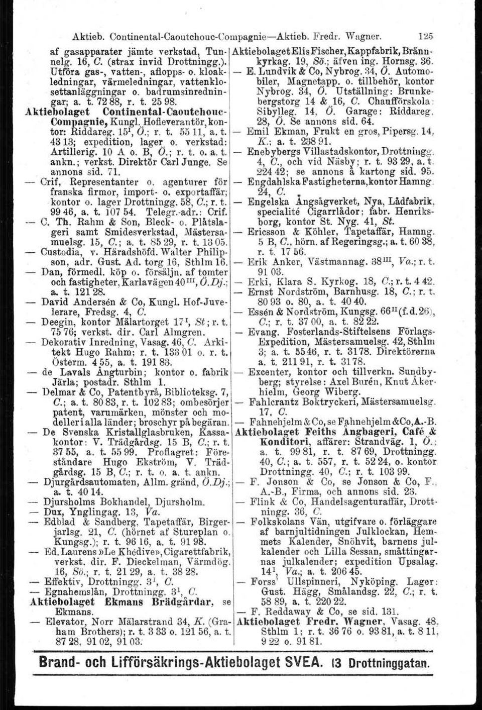 badrumsinrednin- Nybrog. 34, O. Utställning: Brunkegar; a. t. 7288, r. t. 2598. bergstorg 14 &.16, G. Ohaufförskola : Aktiebolaget Continental-Caoutchouc- Sibylleg. 14, O. Garage: Riddareg.