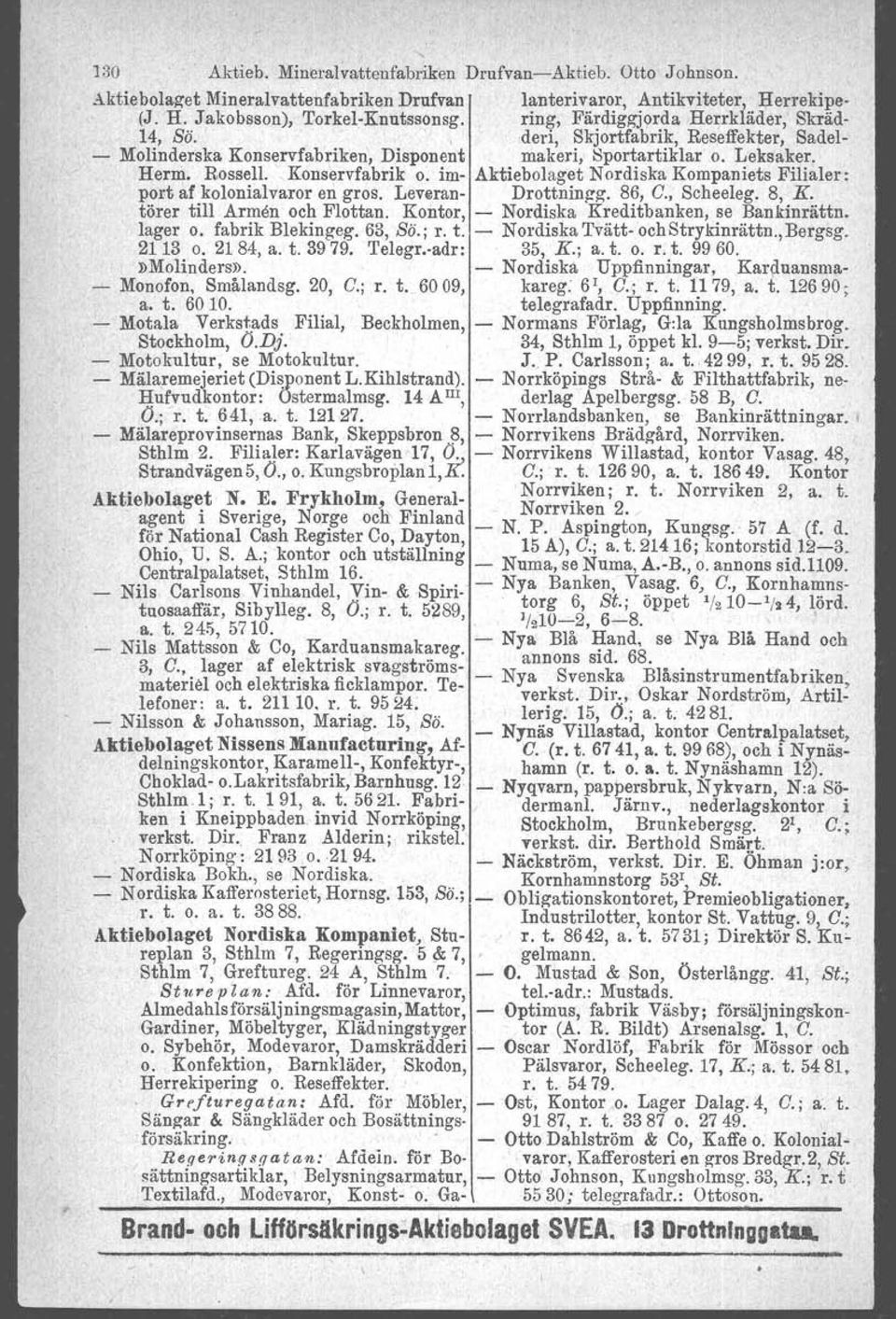 im- Aktiebolaget Nordiska Kompaniets Filialer: port af kolonialvaror en gros. Leveran- Drottnincg. 86, C., Scheeleg. 8, K. törer till Armen och Flottan.