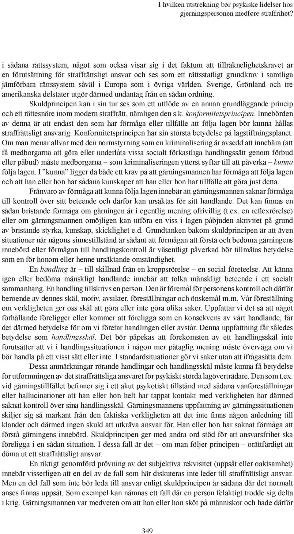 Skuldprincipen kan i sin tur ses som ett utflöde av en annan grundläggande princip och ett rättesnöre inom modern straffrätt, nämligen den s.k. konformitetsprincipen.